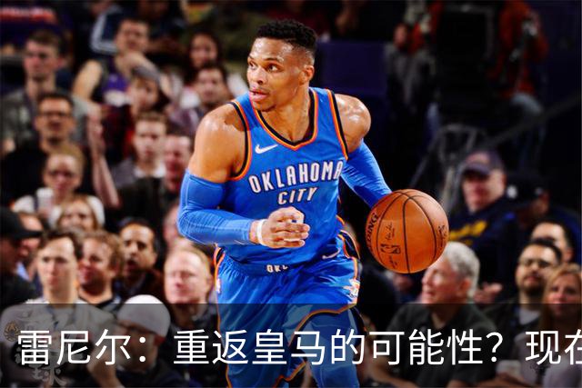 雷尼尔：重返皇马的可能性？现在我全心投入米内罗竞技